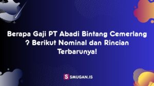 Berapa Gaji PT Abadi Bintang Cemerlang ? Berikut Nominal dan Rincian Terbarunya!