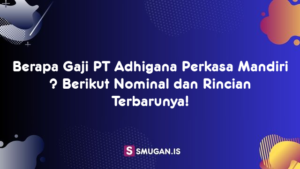 Berapa Gaji PT Adhigana Perkasa Mandiri ? Berikut Nominal dan Rincian Terbarunya!