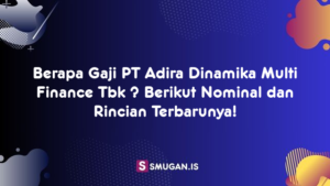 Berapa Gaji PT Adira Dinamika Multi Finance Tbk ? Berikut Nominal dan Rincian Terbarunya!