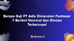 Berapa Gaji PT Adis Dimension Footwear ? Berikut Nominal dan Rincian Terbarunya!