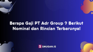 Berapa Gaji PT Adr Group ? Berikut Nominal dan Rincian Terbarunya!