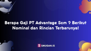 Berapa Gaji PT Advantage Scm ? Berikut Nominal dan Rincian Terbarunya!