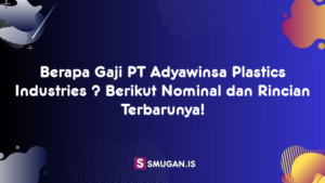 Berapa Gaji PT Adyawinsa Plastics Industries ? Berikut Nominal dan Rincian Terbarunya!