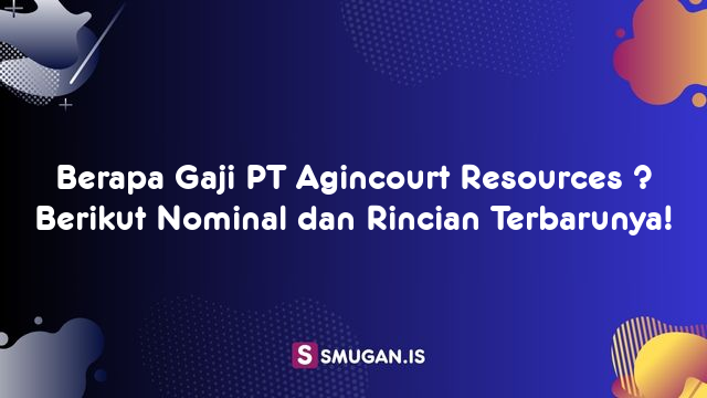 Berapa Gaji PT Agincourt Resources ? Berikut Nominal dan Rincian Terbarunya!