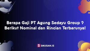 Berapa Gaji PT Agung Sedayu Group ? Berikut Nominal dan Rincian Terbarunya!