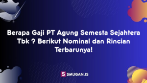 Berapa Gaji PT Agung Semesta Sejahtera Tbk ? Berikut Nominal dan Rincian Terbarunya!