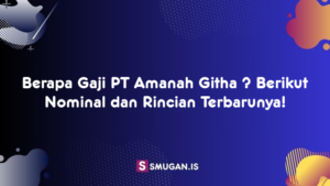 Berapa Gaji PT Amanah Githa ? Berikut Nominal dan Rincian Terbarunya!