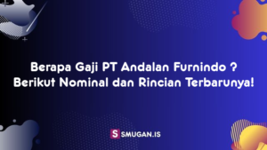 Berapa Gaji PT Andalan Furnindo ? Berikut Nominal dan Rincian Terbarunya!