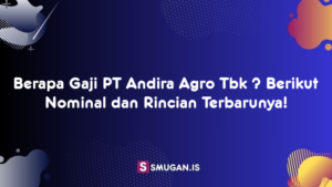 Berapa Gaji PT Andira Agro Tbk ? Berikut Nominal dan Rincian Terbarunya!