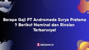 Berapa Gaji PT Andromeda Surya Pratama ? Berikut Nominal dan Rincian Terbarunya!