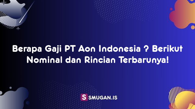 Berapa Gaji PT Aon Indonesia ? Berikut Nominal dan Rincian Terbarunya!