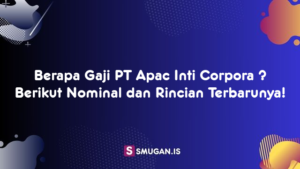 Berapa Gaji PT Apac Inti Corpora ? Berikut Nominal dan Rincian Terbarunya!