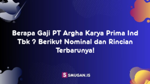 Berapa Gaji PT Argha Karya Prima Ind Tbk ? Berikut Nominal dan Rincian Terbarunya!