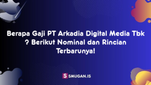 Berapa Gaji PT Arkadia Digital Media Tbk ? Berikut Nominal dan Rincian Terbarunya!