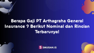 Berapa Gaji PT Arthagraha General Insurance ? Berikut Nominal dan Rincian Terbarunya!