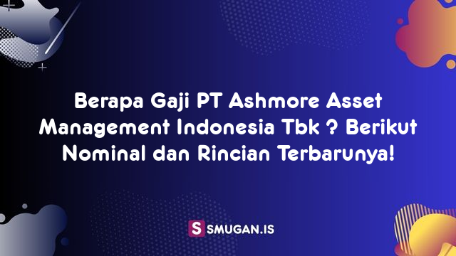 Berapa Gaji PT Ashmore Asset Management Indonesia Tbk ? Berikut Nominal dan Rincian Terbarunya!