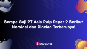Berapa Gaji PT Asia Pulp Paper ? Berikut Nominal dan Rincian Terbarunya!