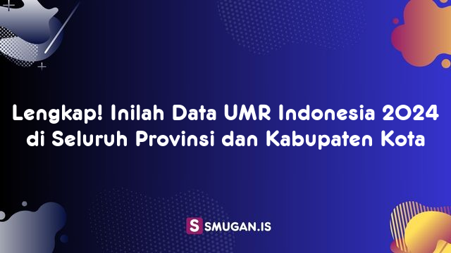 Lengkap! Inilah Data UMR Indonesia 2024 di Seluruh Provinsi dan Kabupaten Kota