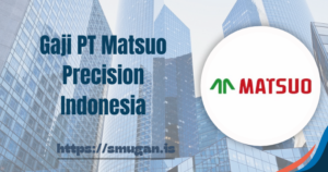 Gaji PT Matsuo Precision Indonesia