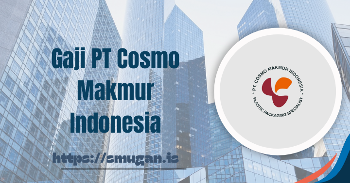 Gaji PT Cosmo Makmur Indonesia